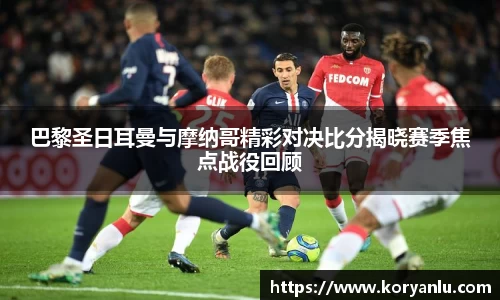 巴黎圣日耳曼与摩纳哥精彩对决比分揭晓赛季焦点战役回顾