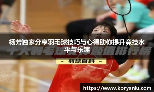 杨芳独家分享羽毛球技巧与心得助你提升竞技水平与乐趣
