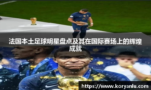 法国本土足球明星盘点及其在国际赛场上的辉煌成就