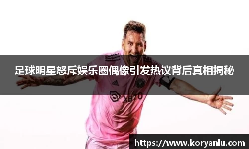 足球明星怒斥娱乐圈偶像引发热议背后真相揭秘