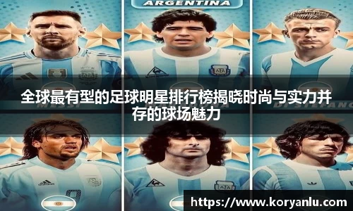 全球最有型的足球明星排行榜揭晓时尚与实力并存的球场魅力